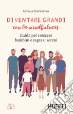 Diventare grandi con la mindfulness. Guida per crescere bambini e ragazzi sereni