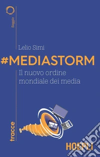 #Mediastorm. Il nuovo ordine mondiale dei media libro