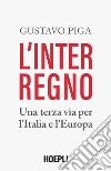 L'interregno. Una terza via per l'Italia e l'Europa libro di Piga Gustavo