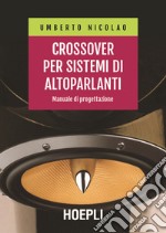 Crossover per sistemi di altoparlanti. Manuale di progettazione libro