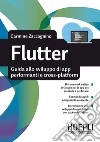 Flutter. Guida allo sviluppo di app performanti e cross-platform libro