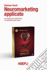 Neuromarketing applicato. Un approccio scientifico al marketing del futuro libro