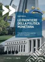 Le frontiere della politica monetaria. Dal quantitative easing ai tassi negativi libro