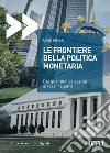 Le frontiere della politica monetaria. Dal quantitative easing ai tassi negativi libro