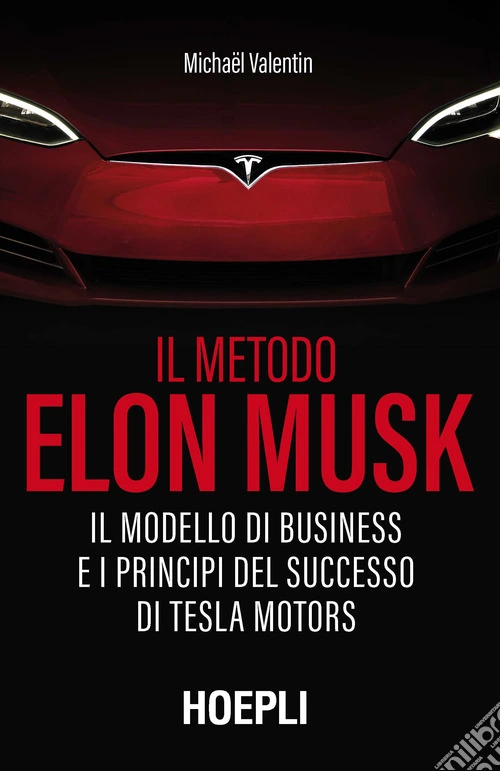 Il metodo Elon Musk. Il modello di business e i principi del successo di Tesla Motors