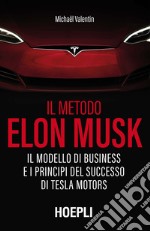 Il metodo Elon Musk. Il modello di business e i principi del successo di Tesla Motors libro