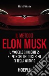 Il metodo Elon Musk. Il modello di business e i principi del successo di Tesla Motors libro