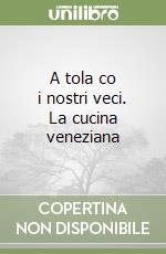 A tola co i nostri veci. La cucina veneziana libro