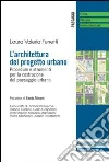L'architettura del progetto urbano. Procedure e strumenti per la costruzione del paesaggio urbano libro di Ferretti Laura Valeria