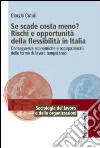 Se scade costa meno? Rischi e opportunità della flessibilità in Italia. Conseguenze economiche e occupazionali delle forme di lavoro temporaneo libro