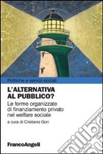 L'alternativa al pubblico? Le nuove forme organizzate di finanziamento privato nel welfare sociale libro