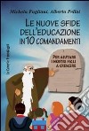 Le nuove sfide dell'educazione in 10 comandamenti. Per aiutare i nostri figli a crescere libro di Fogliani Michela Pellai Alberto