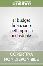 Il budget finanziario nell'impresa industriale libro