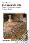 Comunicare la città. Turismo culturale e comunicazione. Il caso di Brescia libro di Agorni M. (cur.)