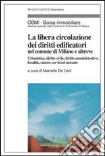 La libera circolazione dei diritti edificatori nel comune di Milano e altrove. Urbanistica, diritto civile, diritto amministrativo, fiscalità, catasto... libro