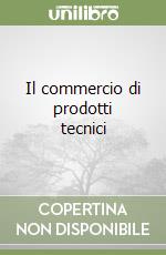 Il commercio di prodotti tecnici libro