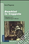 Bambini in trappola. Pedagogia nera e letteratura per l'infanzia libro