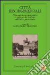 Città risorgimentali. Programmi commemorativi e trasformazioni urbane nell'Italia postunitaria libro