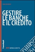 Gestire le banche e il credito. Perché subire le banche? Fai conoscere la tua impresa per collaborare libro