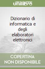 Dizionario di informatica e degli elaboratori elettronici libro