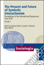 The present and future of symbolic interactionism. Proceedings of the international symposium, Pisa 2010. Vol. 1 libro