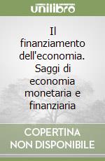 Il finanziamento dell'economia. Saggi di economia monetaria e finanziaria