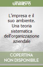 L'impresa e il suo ambiente. Una teoria sistematica dell'organizzazione aziendale