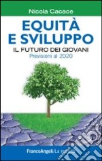 Equità e sviluppo. Il futuro dei giovani. Previsioni al 2020 libro