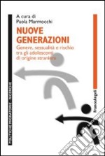 Nuove generazioni. Genere, sessualità e rischio tra gli adolescenti di origine straniera libro