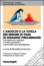 L'ascolto e la tutela dei minori in fase di indagine preliminare. Una guida per operatori di polizia giudiziaria e personale socio-pedagogico libro