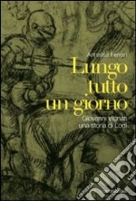 Lungo tutto un giorno. Giovanni Vignati, una storia di Lodi libro