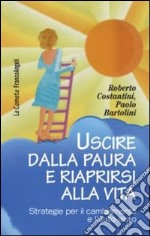 Uscire dalla paura e riaprirsi alla vita. Strategie per il cambiamento e l'auto-aiuto libro