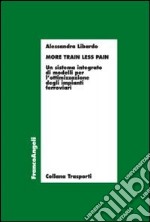 More train less pain. Un sistema integrato di modelli per l'ottimizzazione degli impianti ferroviari libro