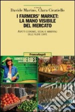 I farmers' market: la mano visibile del mercato. Aspetti economici, sociali e ambientali delle filiere corte libro