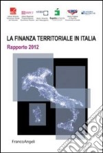 La finanza territoriale in Italia. Rapporto 2012 libro