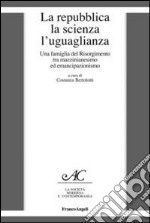 La repubblica, la scienza, l'uguaglianza. Una famiglia del Risorgimento tra mazzinianesimo e emancipazionismo libro