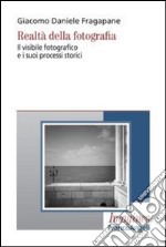 Realtà della fotografia. Il visibile fotografico e i suoi processi storici libro