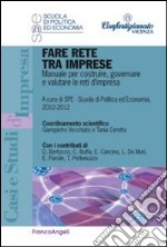 Fare rete tra imprese. Manuale per costruire, governare e valutare le reti d'impresa libro