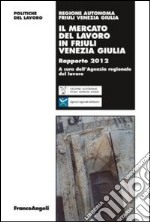 Il mercato del lavoro in Friuli Venezia Giulia. Rapporto 2012 libro