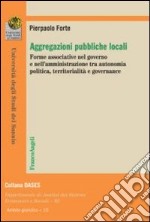 Aggregazioni pubbliche locali. Forme associative nel governo e nell'amministrazione tra autonomia politica, territorialità e governance