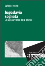 Jugoslavia sognata. Lo jugoslavismo delle origini libro