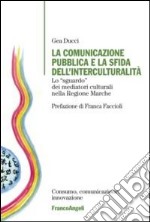 La comunicazione pubblica e la sfida dell'interculturalità. Lo «sguardo» dei mediatori culturali nella regione Marche libro