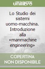 Lo Studio dei sistemi uomo-macchina. Introduzione alla «manmachine engineering» libro