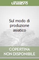 Sul modo di produzione asiatico libro