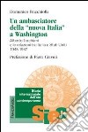 Un ambasciatore della «nuova Italia» a Washington. Alberto Tarchiani e le relazioni tra Italia e Stati Uniti 1945-1947 libro di Fracchiolla Domenico