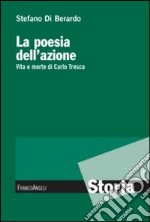 La poesia dell'azione. Vita e morte di Carlo Tresca libro