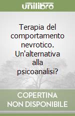 Terapia del comportamento nevrotico. Un'alternativa alla psicoanalisi? libro