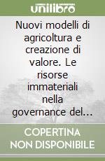 Nuovi modelli di agricoltura e creazione di valore. Le risorse immateriali nella governance del valore nei sistemi locali campani libro