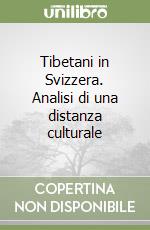 Tibetani in Svizzera. Analisi di una distanza culturale libro