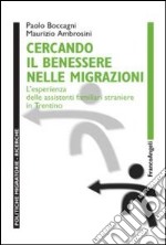 Cercando il benessere nelle migrazioni. L'esperienza delle assistenti familiari straniere in Trentino libro